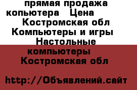 прямая продажа копьютера › Цена ­ 3 000 - Костромская обл. Компьютеры и игры » Настольные компьютеры   . Костромская обл.